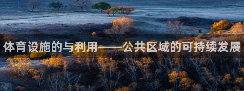 意昂5(KGAME)体育招商电话地址查询：体育设施的