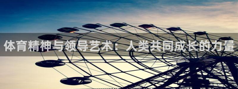 中山熊猫体育：体育精神与领导艺术：人类共同成长的力量